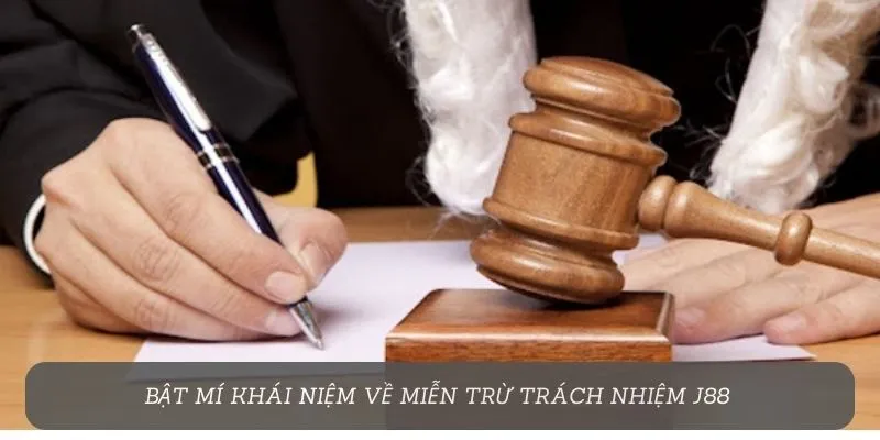 Bật mí khái niệm về miễn trừ trách nhiệm J88