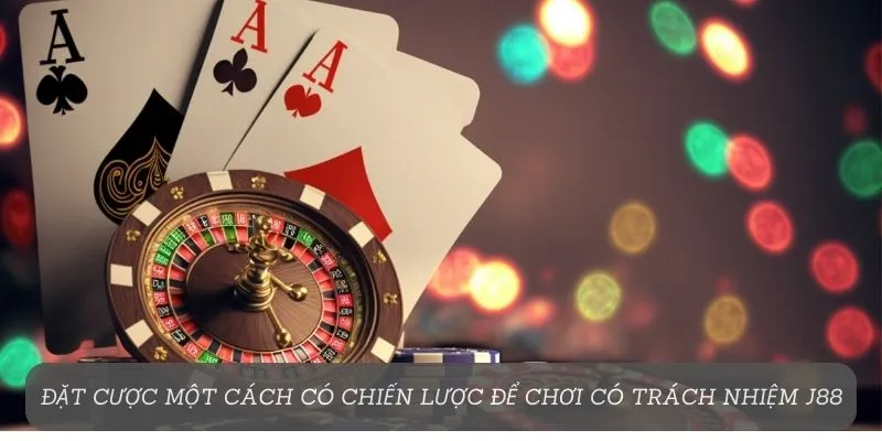 Đặt cược một cách có chiến lược để chơi có trách nhiệm J88