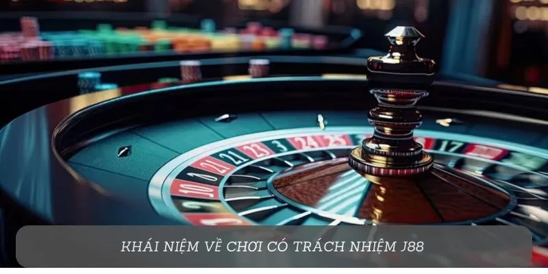 Khái niệm về chơi có trách nhiệm J88