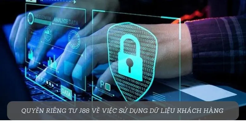 Quyền riêng tư J88 về việc sử dụng dữ liệu khách hàng