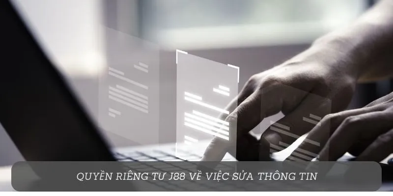 Quyền riêng tư J88 về việc sửa thông tin